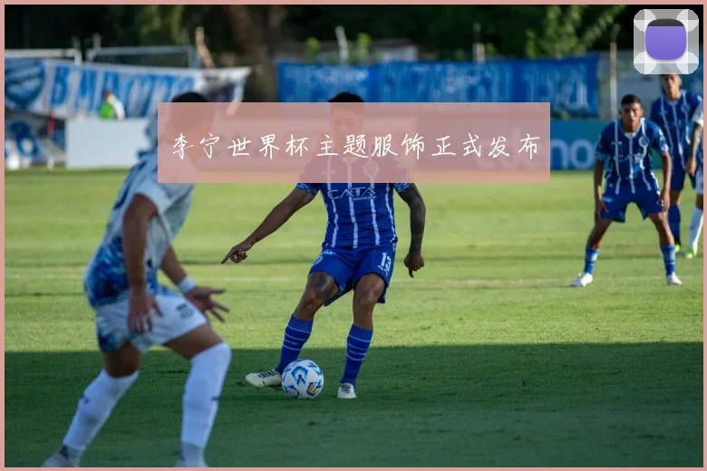 李宁世界杯主题服饰正式发布