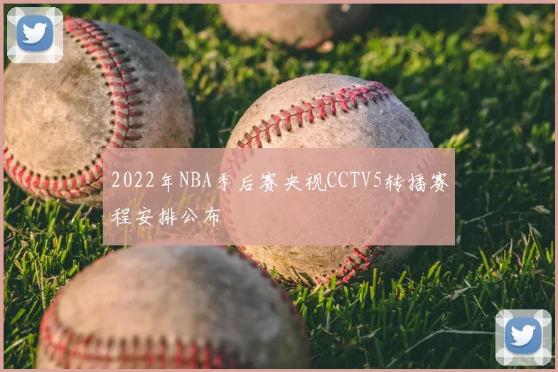 2022年NBA季后赛央视CCTV5转播赛程安排公布
