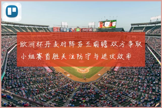 欧洲杯丹麦对阵芬兰前瞻 双方争取小组赛首胜关注防守与进攻效率