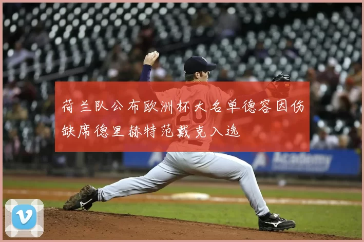 荷兰队公布欧洲杯大名单德容因伤缺席德里赫特范戴克入选