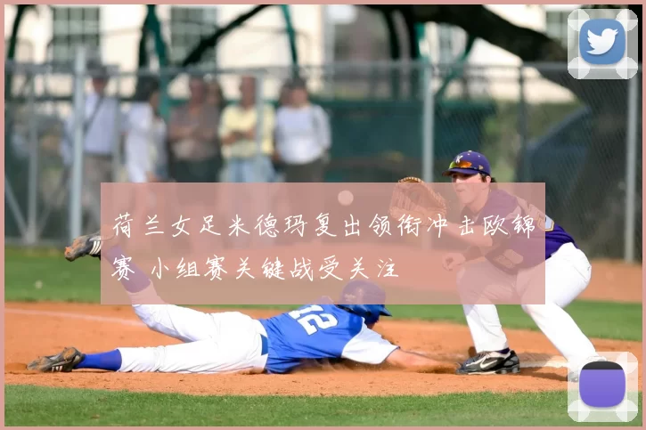 荷兰女足米德玛复出领衔冲击欧锦赛 小组赛关键战受关注