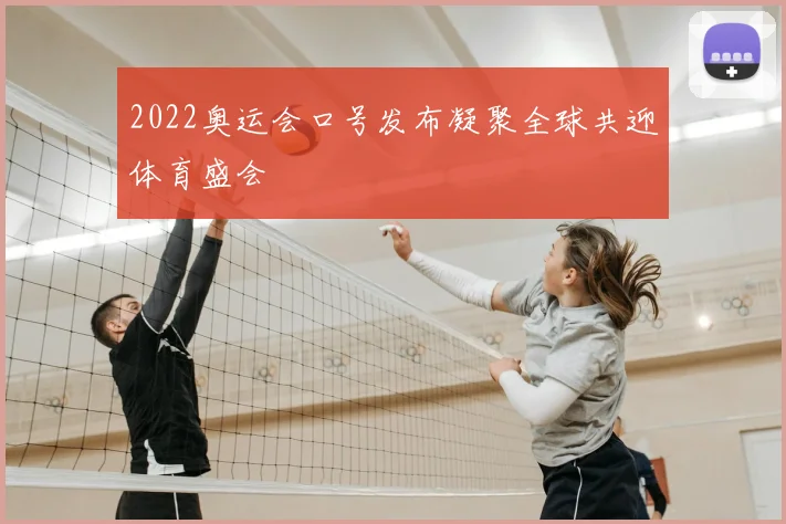 2022奥运会口号发布凝聚全球共迎体育盛会