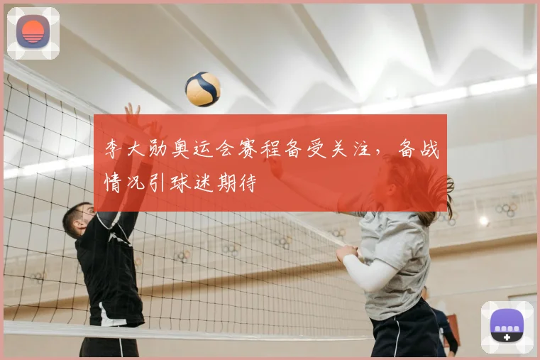 李大勋奥运会赛程备受关注,备战情况引球迷期待